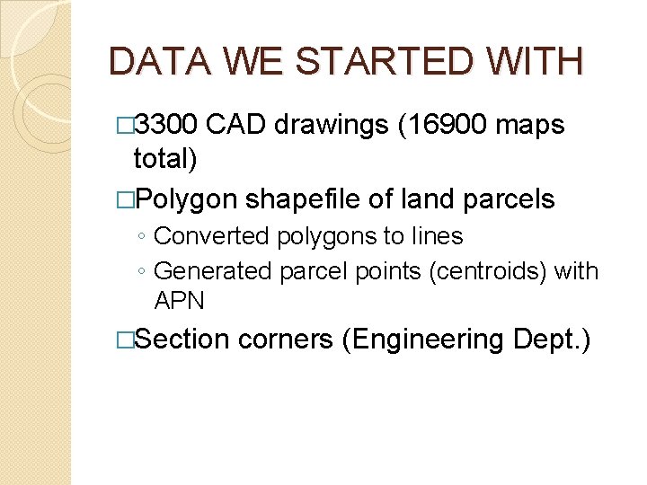 DATA WE STARTED WITH � 3300 CAD drawings (16900 maps total) �Polygon shapefile of