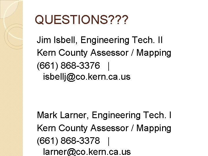 QUESTIONS? ? ? Jim Isbell, Engineering Tech. II Kern County Assessor / Mapping (661)