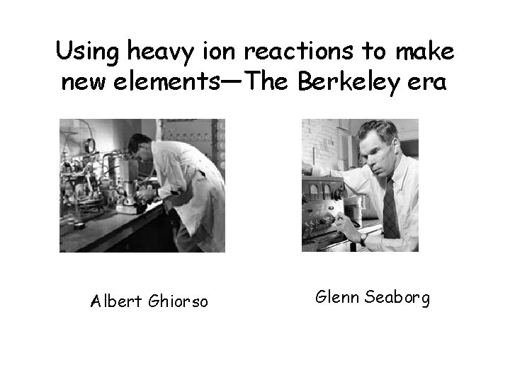 Using heavy ion reactions to make new elements—The Berkeley era Albert Ghiorso Glenn Seaborg