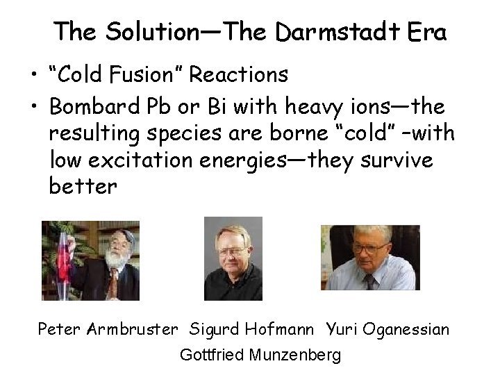 The Solution—The Darmstadt Era • “Cold Fusion” Reactions • Bombard Pb or Bi with