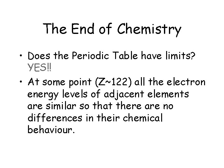 The End of Chemistry • Does the Periodic Table have limits? YES!! • At