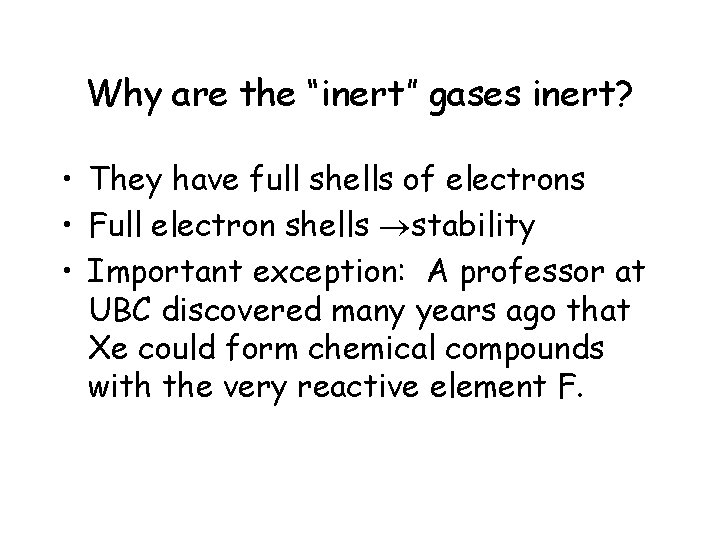 Why are the “inert” gases inert? • They have full shells of electrons •