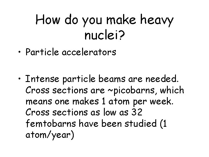 How do you make heavy nuclei? • Particle accelerators • Intense particle beams are