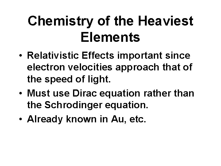 Chemistry of the Heaviest Elements • Relativistic Effects important since electron velocities approach that
