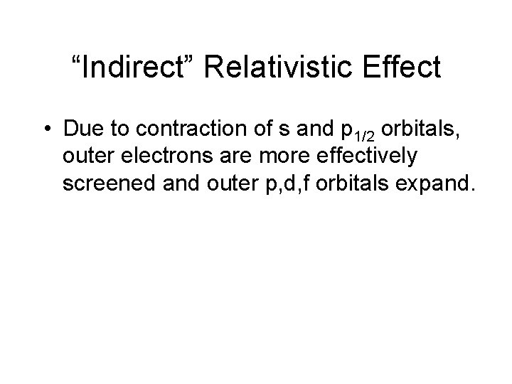 “Indirect” Relativistic Effect • Due to contraction of s and p 1/2 orbitals, outer