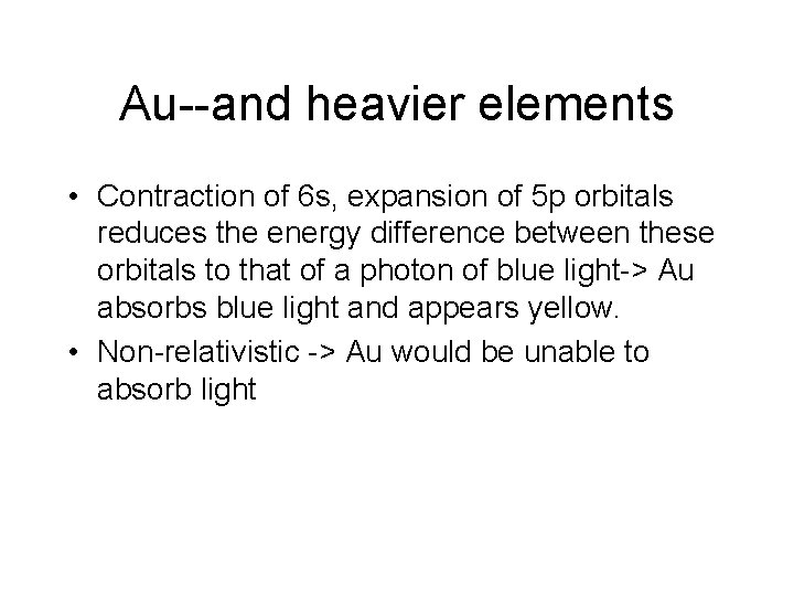 Au--and heavier elements • Contraction of 6 s, expansion of 5 p orbitals reduces
