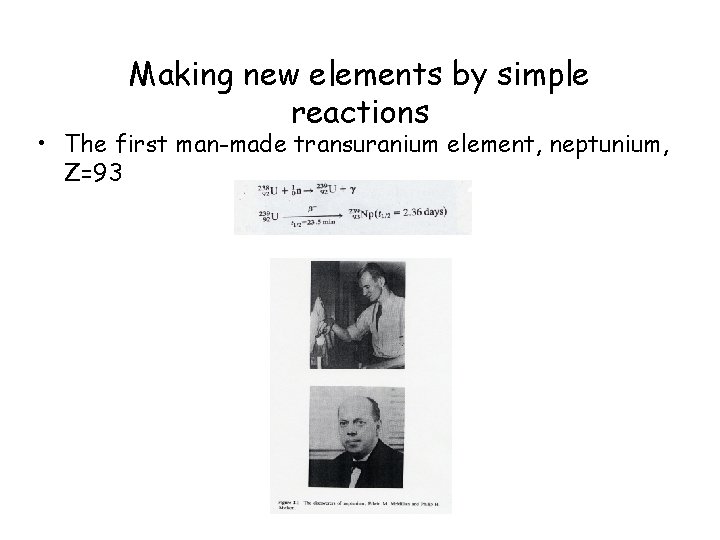 Making new elements by simple reactions • The first man-made transuranium element, neptunium, Z=93