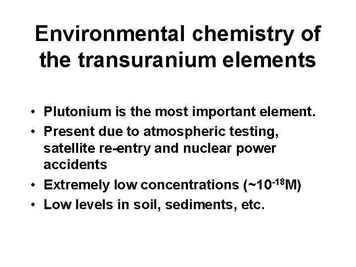 Environmental chemistry of the transuranium elements • Plutonium is the most important element. •