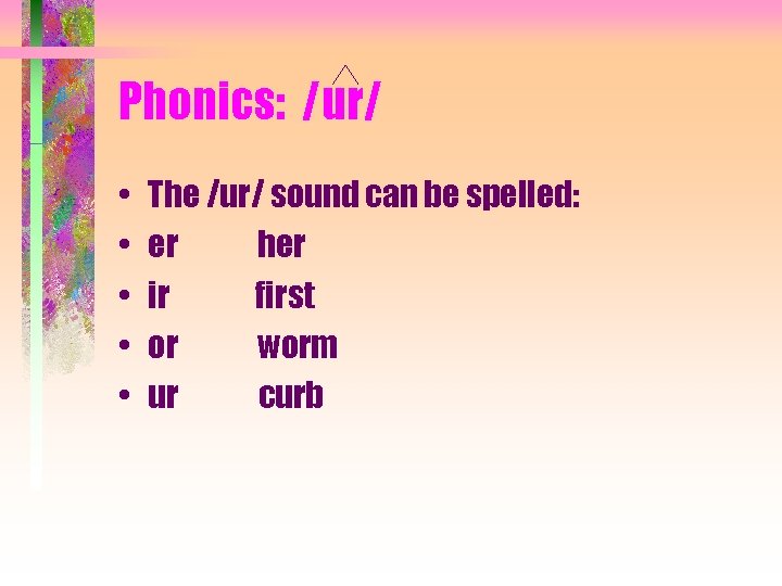 Phonics: /ur/ • • • The /ur/ sound can be spelled: er her ir