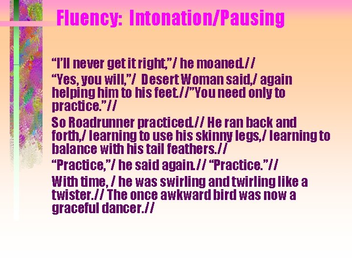 Fluency: Intonation/Pausing “I’ll never get it right, ”/ he moaned. // “Yes, you will,