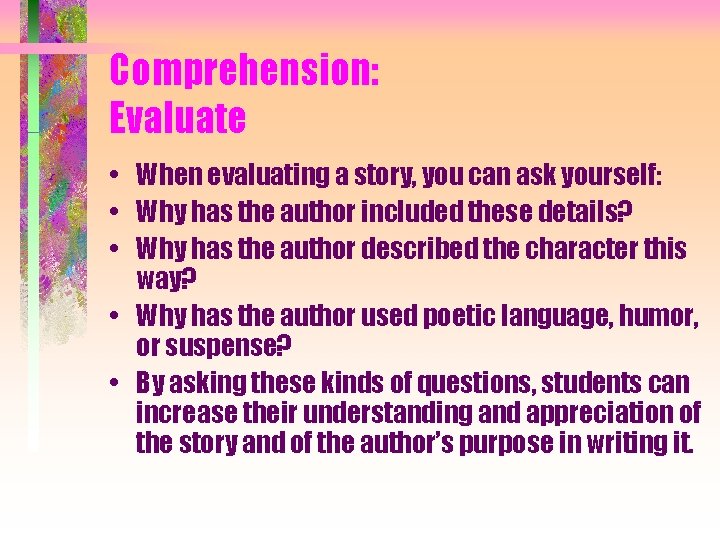 Comprehension: Evaluate • When evaluating a story, you can ask yourself: • Why has