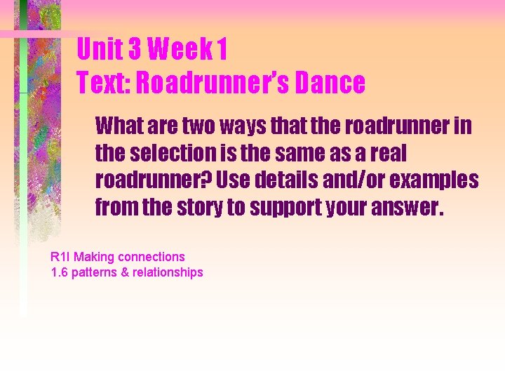 Unit 3 Week 1 Text: Roadrunner’s Dance What are two ways that the roadrunner