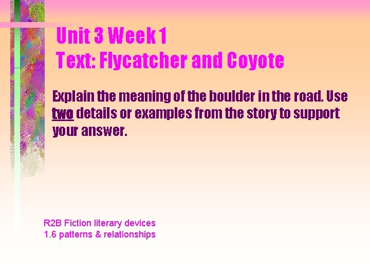 Unit 3 Week 1 Text: Flycatcher and Coyote Explain the meaning of the boulder