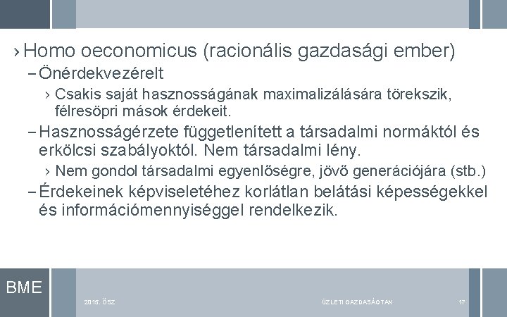 › Homo oeconomicus (racionális gazdasági ember) – Önérdekvezérelt › Csakis saját hasznosságának maximalizálására törekszik,