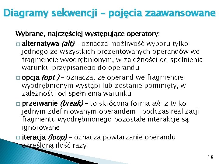 Diagramy sekwencji – pojęcia zaawansowane Wybrane, najczęściej występujące operatory: � alternatywa (alt) – oznacza