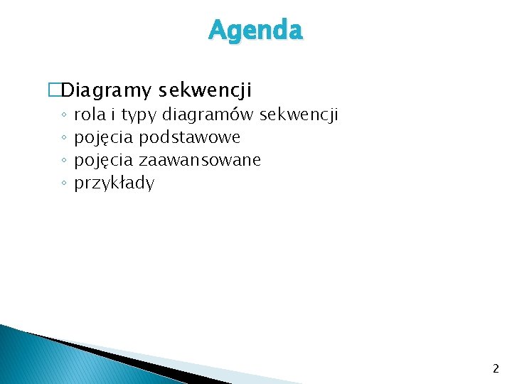 Agenda �Diagramy sekwencji ◦ ◦ rola i typy diagramów sekwencji pojęcia podstawowe pojęcia zaawansowane