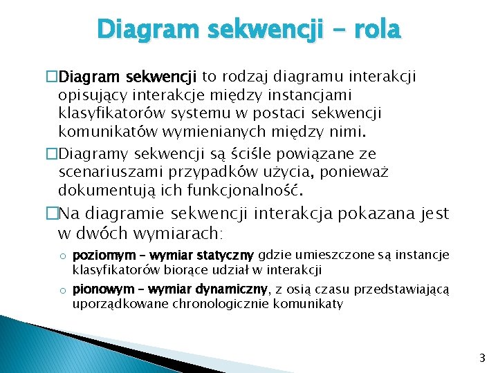 Diagram sekwencji - rola �Diagram sekwencji to rodzaj diagramu interakcji opisujący interakcje między instancjami