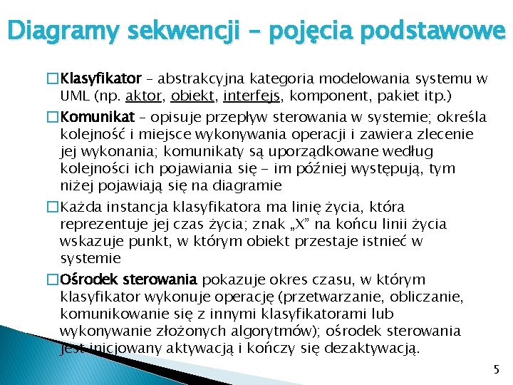 Diagramy sekwencji – pojęcia podstawowe �Klasyfikator – abstrakcyjna kategoria modelowania systemu w UML (np.