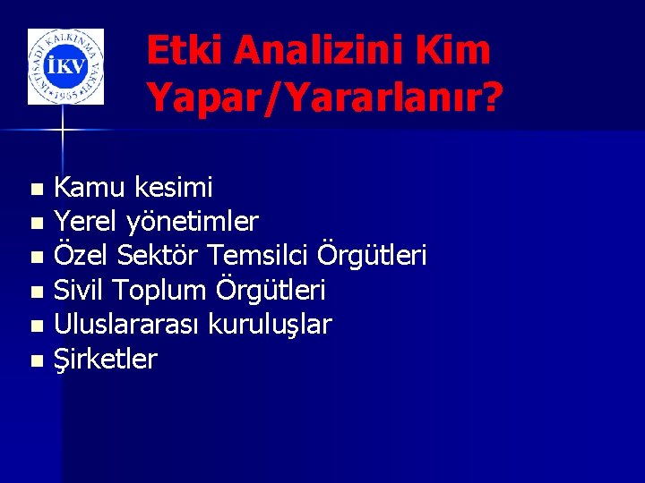 Etki Analizini Kim Yapar/Yararlanır? Kamu kesimi n Yerel yönetimler n Özel Sektör Temsilci Örgütleri