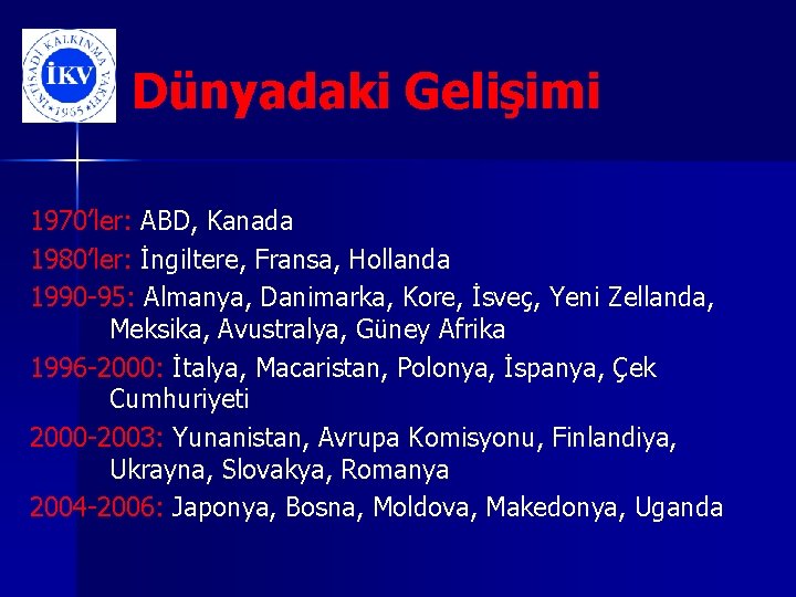 Dünyadaki Gelişimi 1970’ler: ABD, Kanada 1980’ler: İngiltere, Fransa, Hollanda 1990 -95: Almanya, Danimarka, Kore,