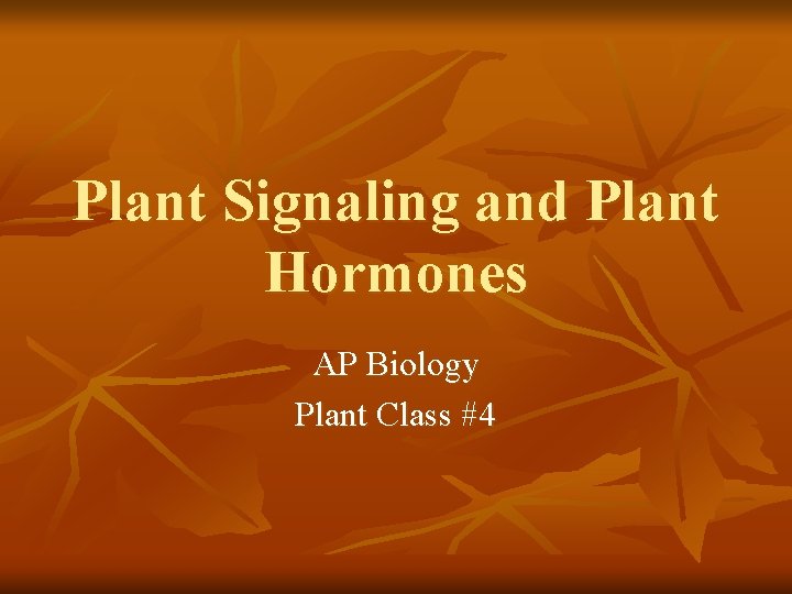 Plant Signaling and Plant Hormones AP Biology Plant Class #4 