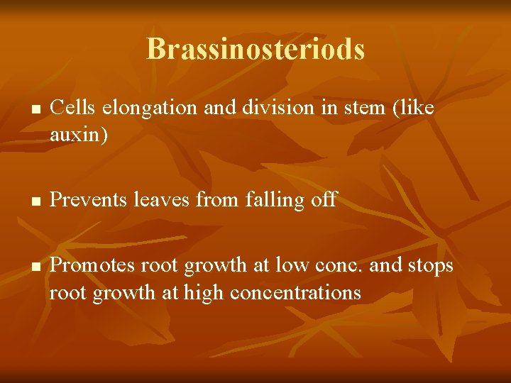 Brassinosteriods n n n Cells elongation and division in stem (like auxin) Prevents leaves