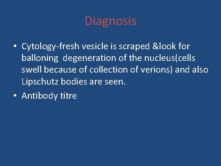 Diagnosis • Cytology-fresh vesicle is scraped &look for balloning degeneration of the nucleus(cells swell