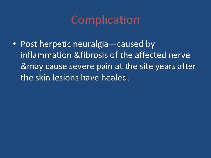Complication • Post herpetic neuralgia—caused by inflammation &fibrosis of the affected nerve &may cause