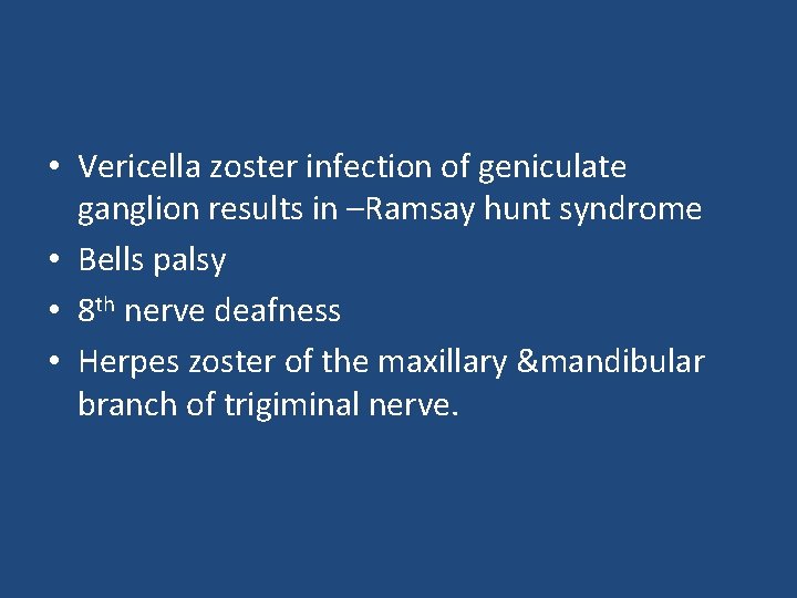  • Vericella zoster infection of geniculate ganglion results in –Ramsay hunt syndrome •
