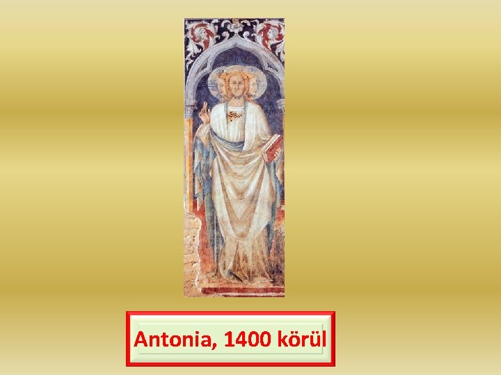 Antonia, 1400 körül 
