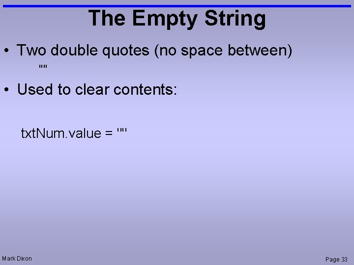 The Empty String • Two double quotes (no space between) "" • Used to