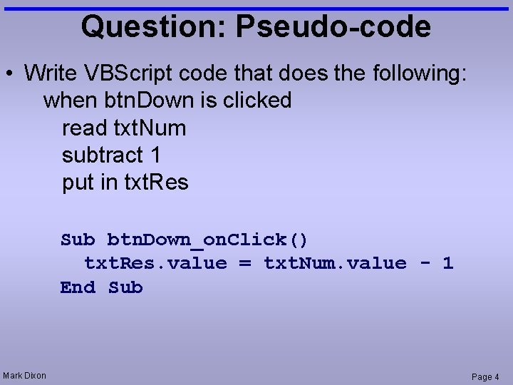 Question: Pseudo-code • Write VBScript code that does the following: when btn. Down is