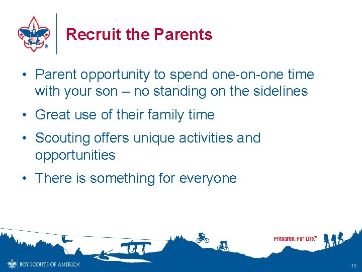 Recruit the Parents • Parent opportunity to spend one-on-one time with your son –