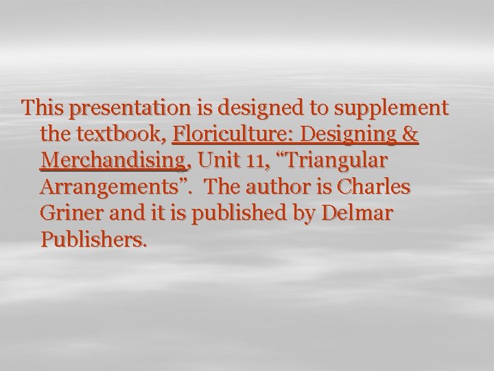 This presentation is designed to supplement the textbook, Floriculture: Designing & Merchandising, Unit 11,