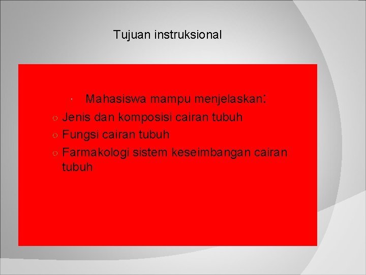 Tujuan instruksional Mahasiswa mampu menjelaskan: ○ Jenis dan komposisi cairan tubuh ○ Fungsi cairan