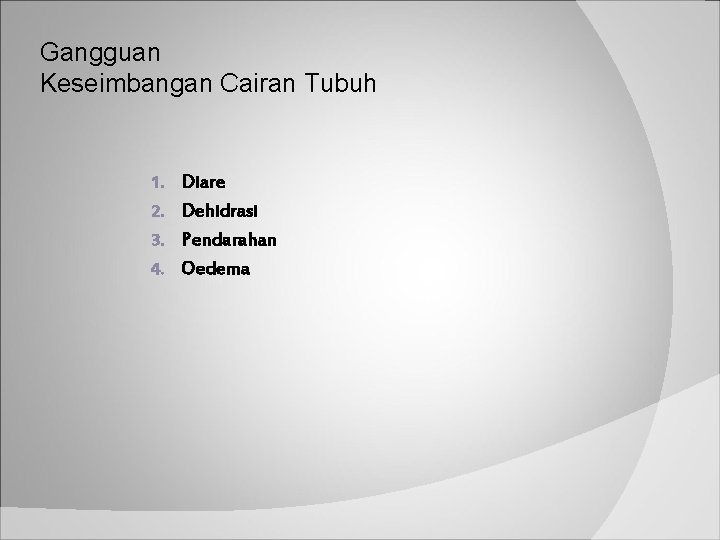 Gangguan Keseimbangan Cairan Tubuh 1. Diare 2. Dehidrasi 3. Pendarahan 4. Oedema 