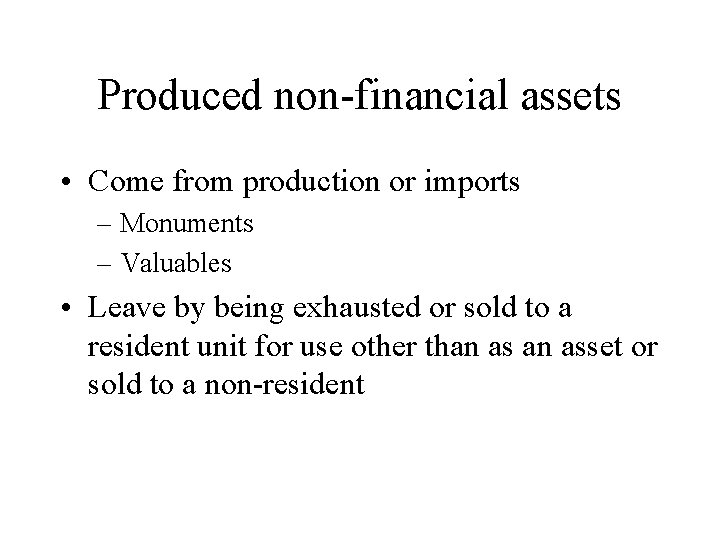 Produced non-financial assets • Come from production or imports – Monuments – Valuables •