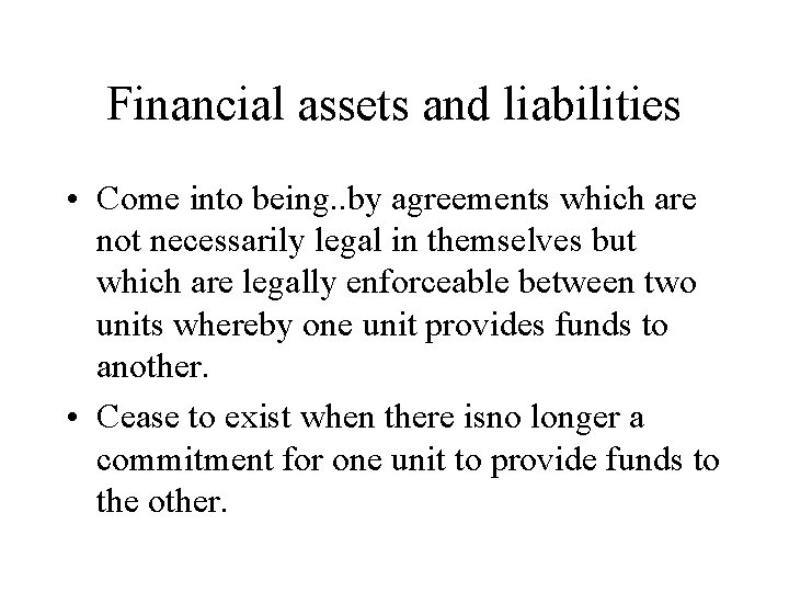 Financial assets and liabilities • Come into being. . by agreements which are not