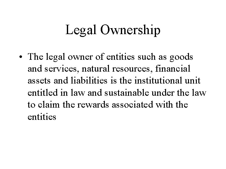 Legal Ownership • The legal owner of entities such as goods and services, natural