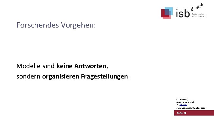 Forschendes Vorgehen: Modelle sind keine Antworten, sondern organisieren Fragestellungen. CC-by-Lizenz, Autor: Bernd Schmid für