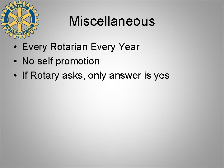 Miscellaneous • Every Rotarian Every Year • No self promotion • If Rotary asks,