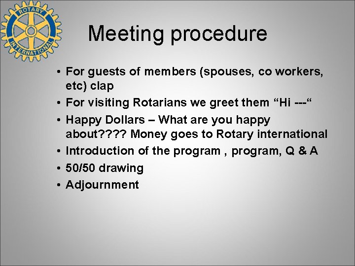 Meeting procedure • For guests of members (spouses, co workers, etc) clap • For