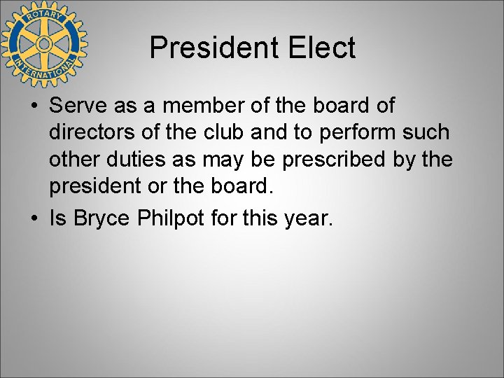 President Elect • Serve as a member of the board of directors of the