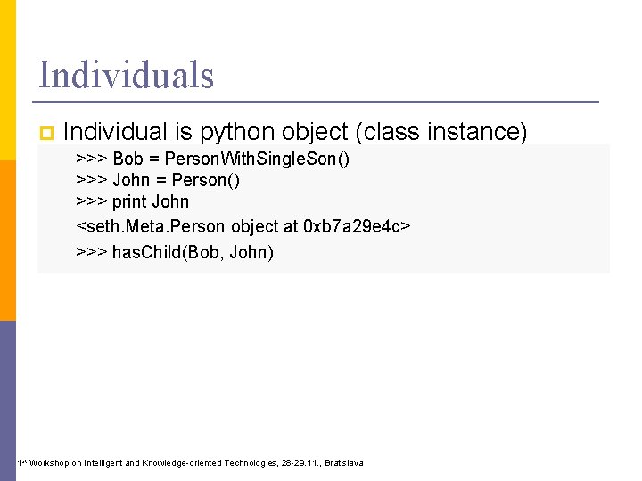 Individuals p Individual is python object (class instance) >>> Bob = Person. With. Single.