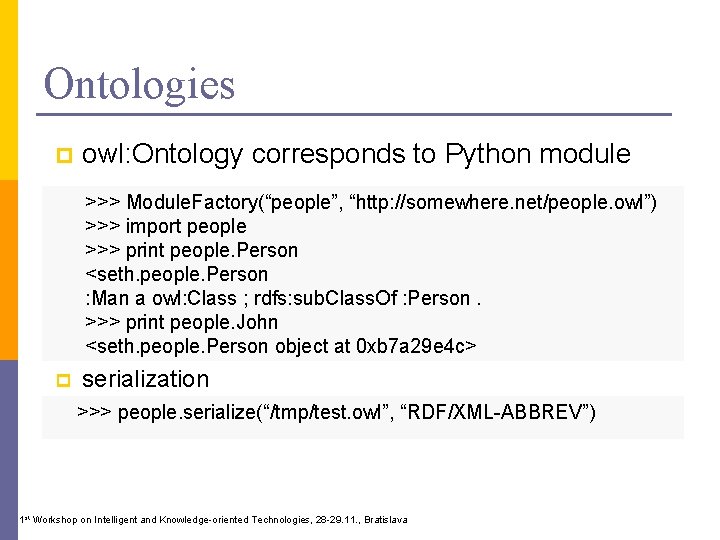 Ontologies p owl: Ontology corresponds to Python module >>> Module. Factory(“people”, “http: //somewhere. net/people.