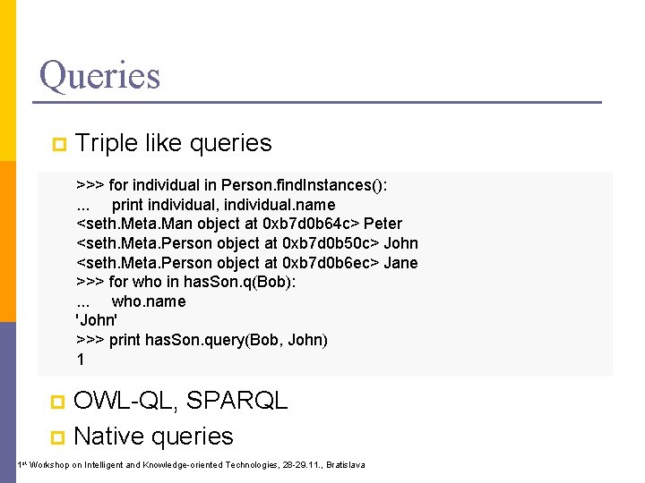 Queries p Triple like queries >>> for individual in Person. find. Instances(): . .