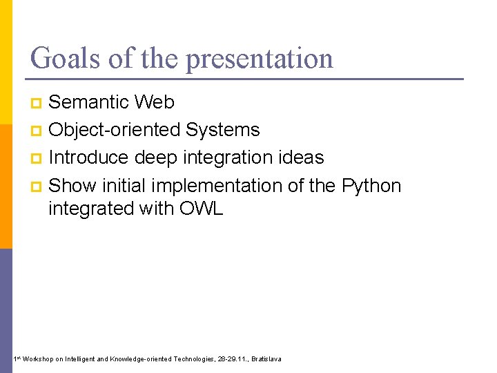 Goals of the presentation Semantic Web p Object-oriented Systems p Introduce deep integration ideas