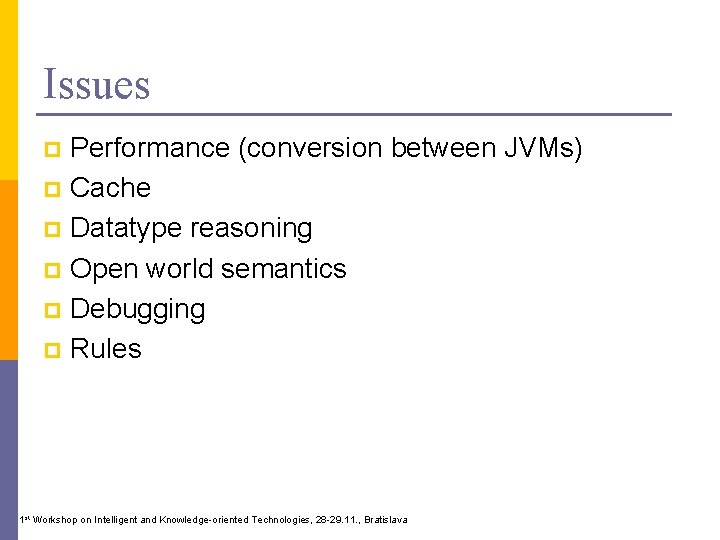 Issues Performance (conversion between JVMs) p Cache p Datatype reasoning p Open world semantics