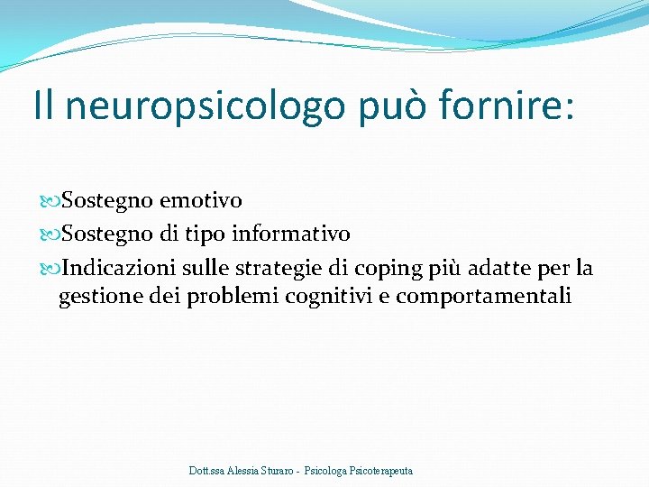Il neuropsicologo può fornire: Sostegno emotivo Sostegno di tipo informativo Indicazioni sulle strategie di