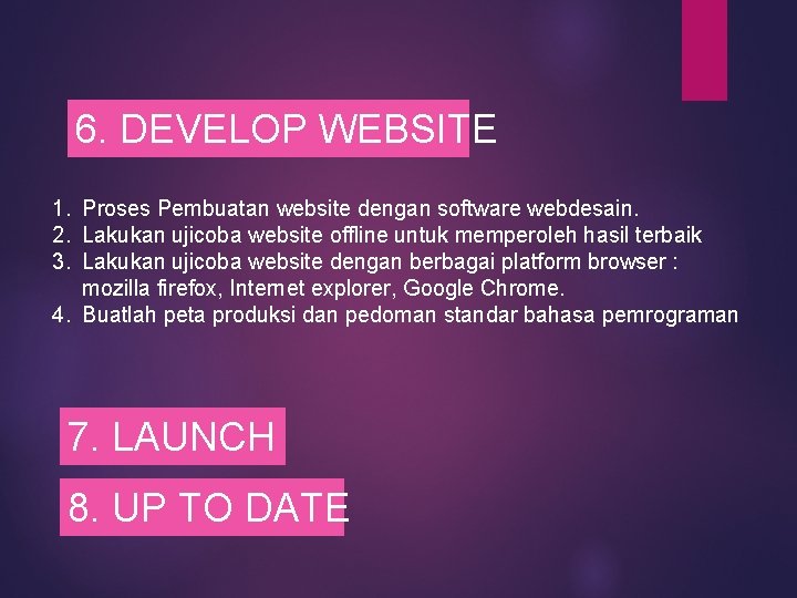 6. DEVELOP WEBSITE 1. Proses Pembuatan website dengan software webdesain. 2. Lakukan ujicoba website